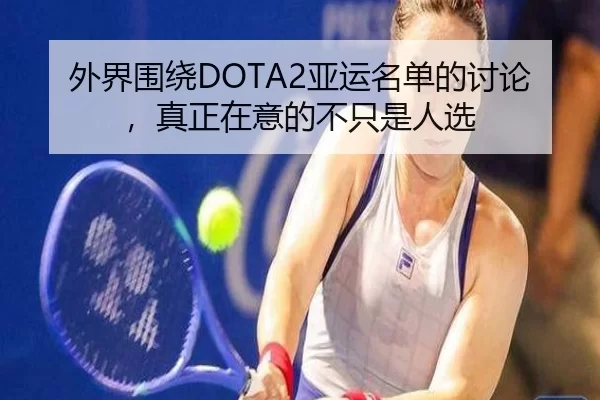 外界围绕DOTA2亚运名单的讨论,真正在意的不只是人选